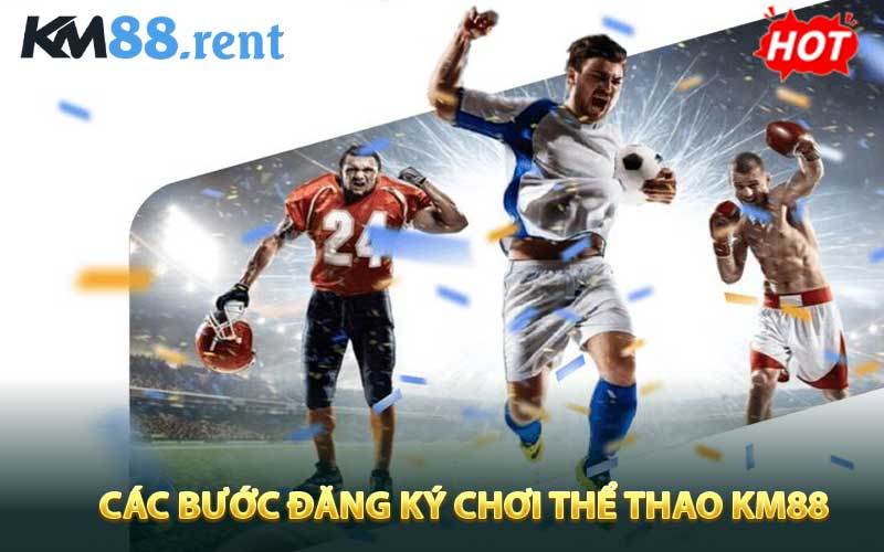 Các bước đăng ký chơi thể thao KM88 dành cược thủ mới