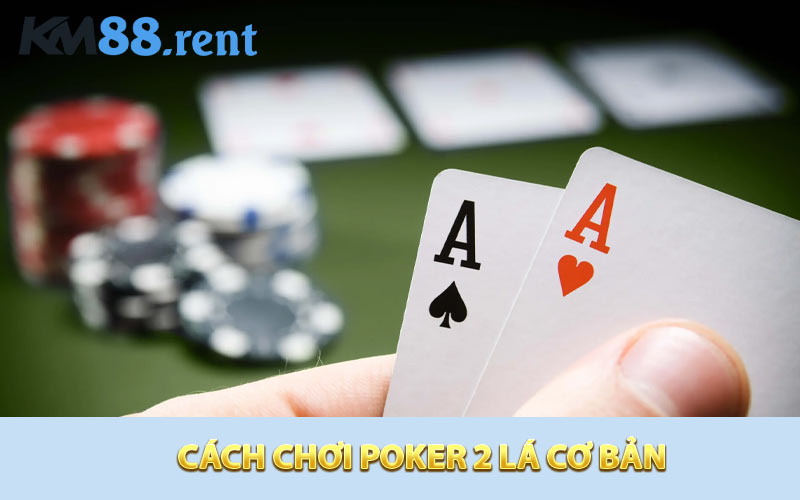 Cách chơi Poker 2 lá cơ bản