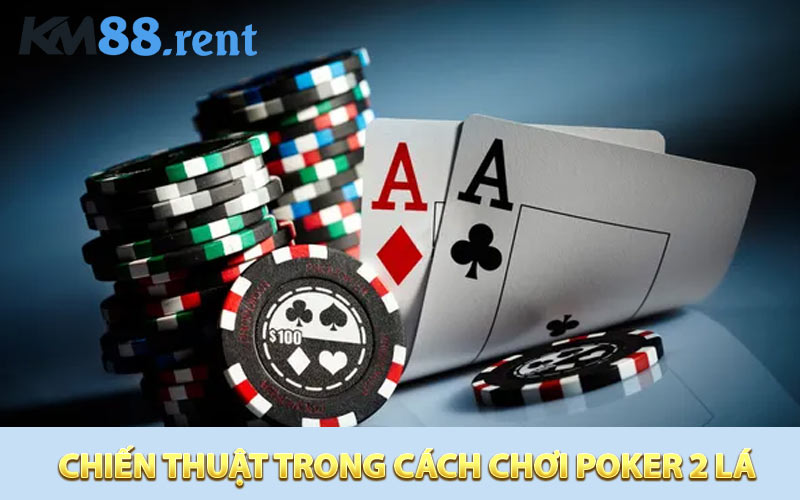 Chiến thuật trong cách chơi Poker 2 lá