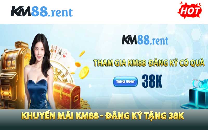 Khuyến mãi KM88 - đăng ký tặng 38k