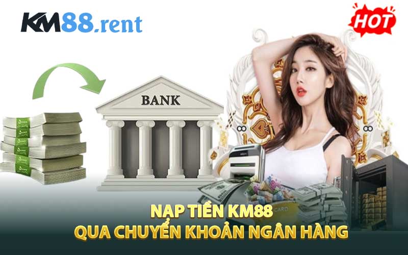 Nạp tiền KM88 thông qua chuyển khoản ngân hàng
