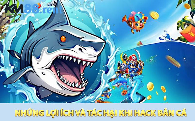 Mặt lợi và hạn chế khi sử dụng các công cụ hack game bắn cá