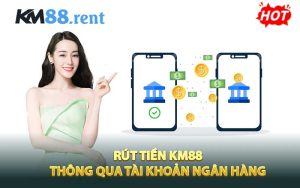 Rút tiền KM88 thông qua tài khoản ngân hàng
