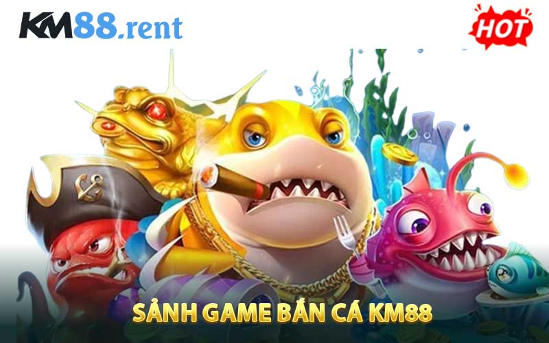 Sảnh Game bắn cá KM88